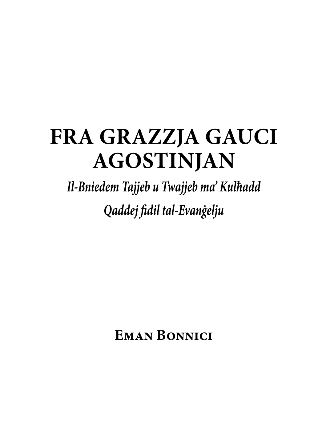 FRA GRAZZJA GAUCI AGOSTINJAN Il-Bniedem Tajjeb U Twajjeb Ma’ Kulħadd Qaddej Fi Dil Tal-Evanġelju