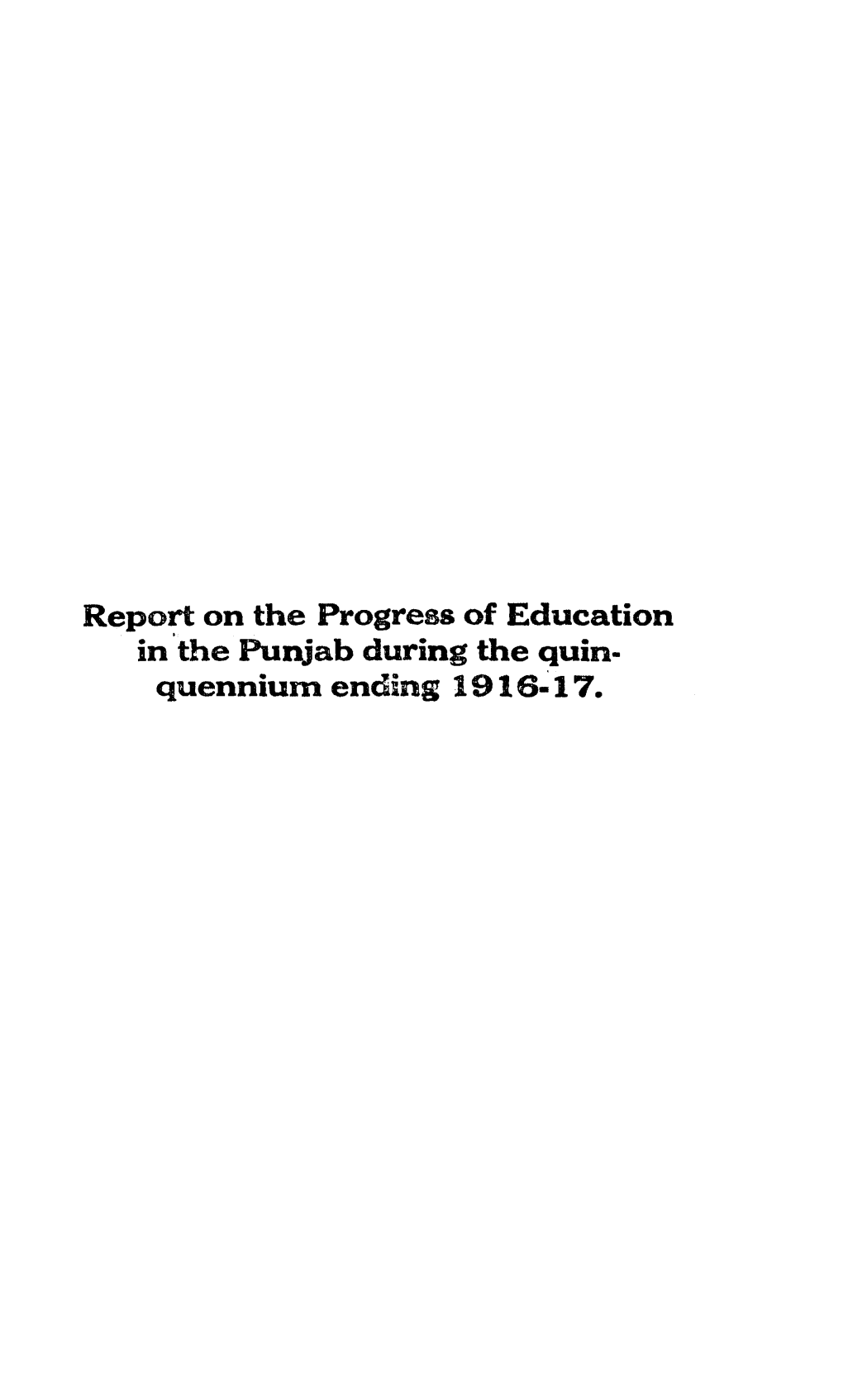 Report on the Progress of Education in the Punjab During the Quin Quennium Ending 1916-17