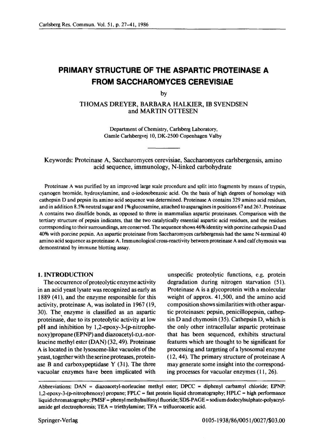 PRIMARY STRUCTURE of the ASPARTIC PROTEINASE a from SACCHAROMYCES Cerevlslae by THOMAS DREYER, BARBARA HALKIER, IB SVENDSEN and MARTIN OTTESEN