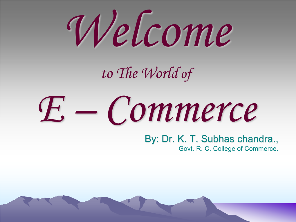 Welcome to the World of E – Commerce By: Dr
