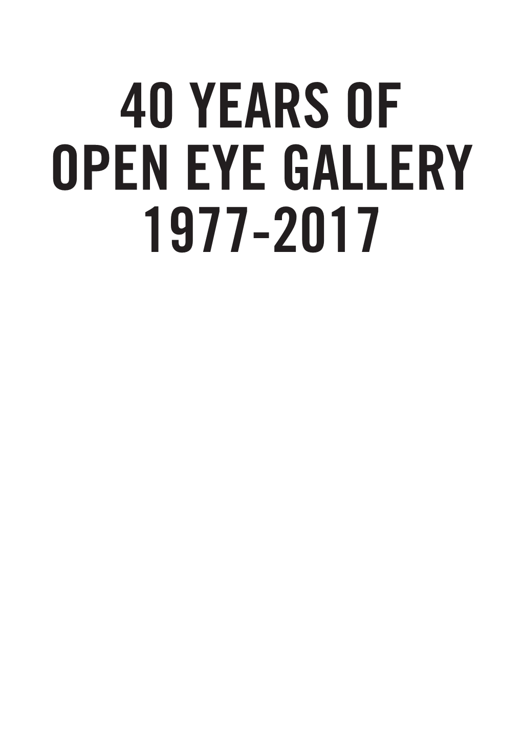 40 Years of Open Eye Gallery 1977-2017 40 Years of Open Eye Gallery: 1977-2017