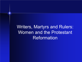 Writers, Martyrs and Rulers: Women and the Protestant Reformation Katharina Von Bora (1499-1542) Argula Von Grumbach