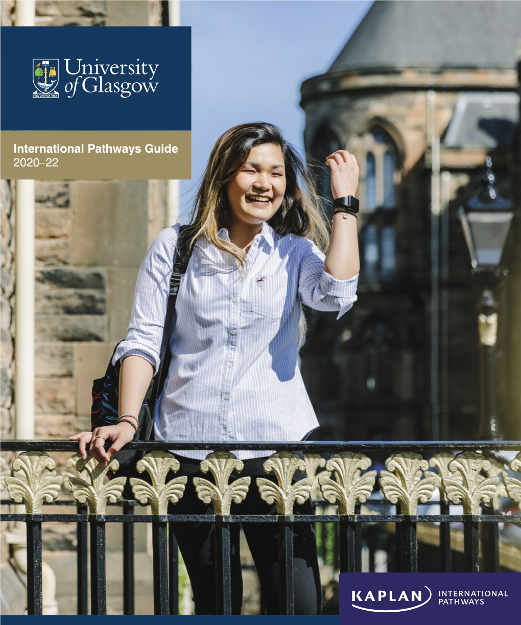 International Pathways Guide 2020–22 WELCOME the UNIVERSITY of GLASGOW IS a LEADING UNIVERSITY in BOTH the UK and the WORLD