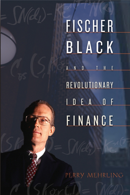 FISCHER BLACK and the REVOLUTIONARY IDEA of FINANCE