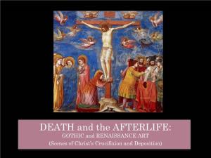 DEATH and the AFTERLIFE: GOTHIC and RENAISSANCE ART (Scenes of Christ’S Crucifixion and Deposition) GOTHIC and LATE GOTHIC ART