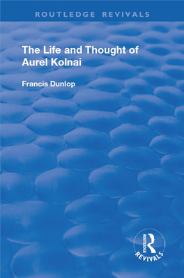 THE LIFE and THOUGHT of AUREL KOLNAI to Anna the Life and Thought of Aurel Kolnai