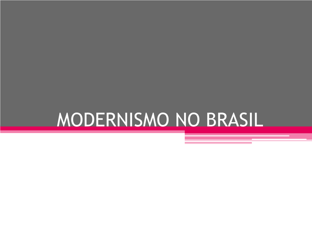 MODERNISMO NO BRASIL • O Modernismo Foi Um Movimento Cultural, Artístico E Literário Da Primeira Metade Do Século XX