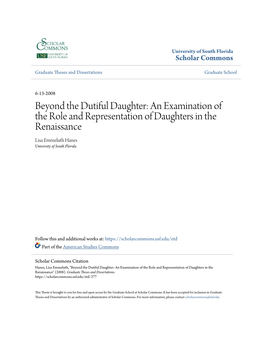 Beyond the Dutiful Daughter: an Examination of the Role and Representation of Daughters in the Renaissance Lisa Emmeluth Hanes University of South Florida