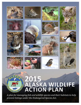 2015 ALASKA WILDLIFE ACTION PLAN a Plan for Managing Fish and Wildlife Species and Their Habitats to Help Prevent Listings Under the Endangered Species Act