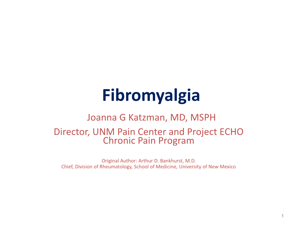 Fibromyalgia Joanna G Katzman, MD, MSPH Director, UNM Pain Center and Project ECHO Chronic Pain Program