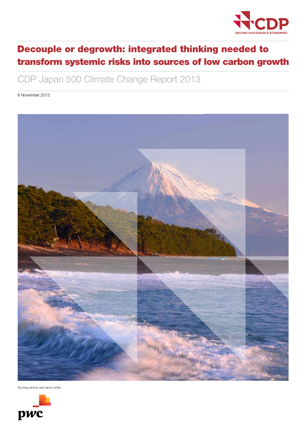 Decouple Or Degrowth: Integrated Thinking Needed to Transform Systemic Risks Into Sources of Low Carbon Growth CDP Japan 500 Climate Change Report 2013