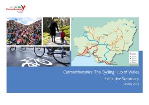 Carmarthenshire: the Cycling Hub of Wales Executive Summary January 2018 Carmarthenshire: the Cycling Hub of Wales | Executive Summary JANUARY 2018