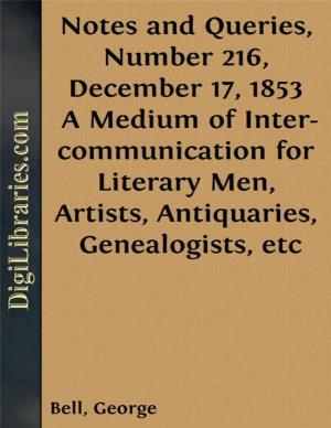 Notes and Queries, Number 216, December 17, 1853 / a Medium of Inter-Communication for Literary Men, Artists, / Antiquaries