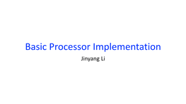 Basic Processor Implementation Jinyang Li What We’Ve Learnt So Far