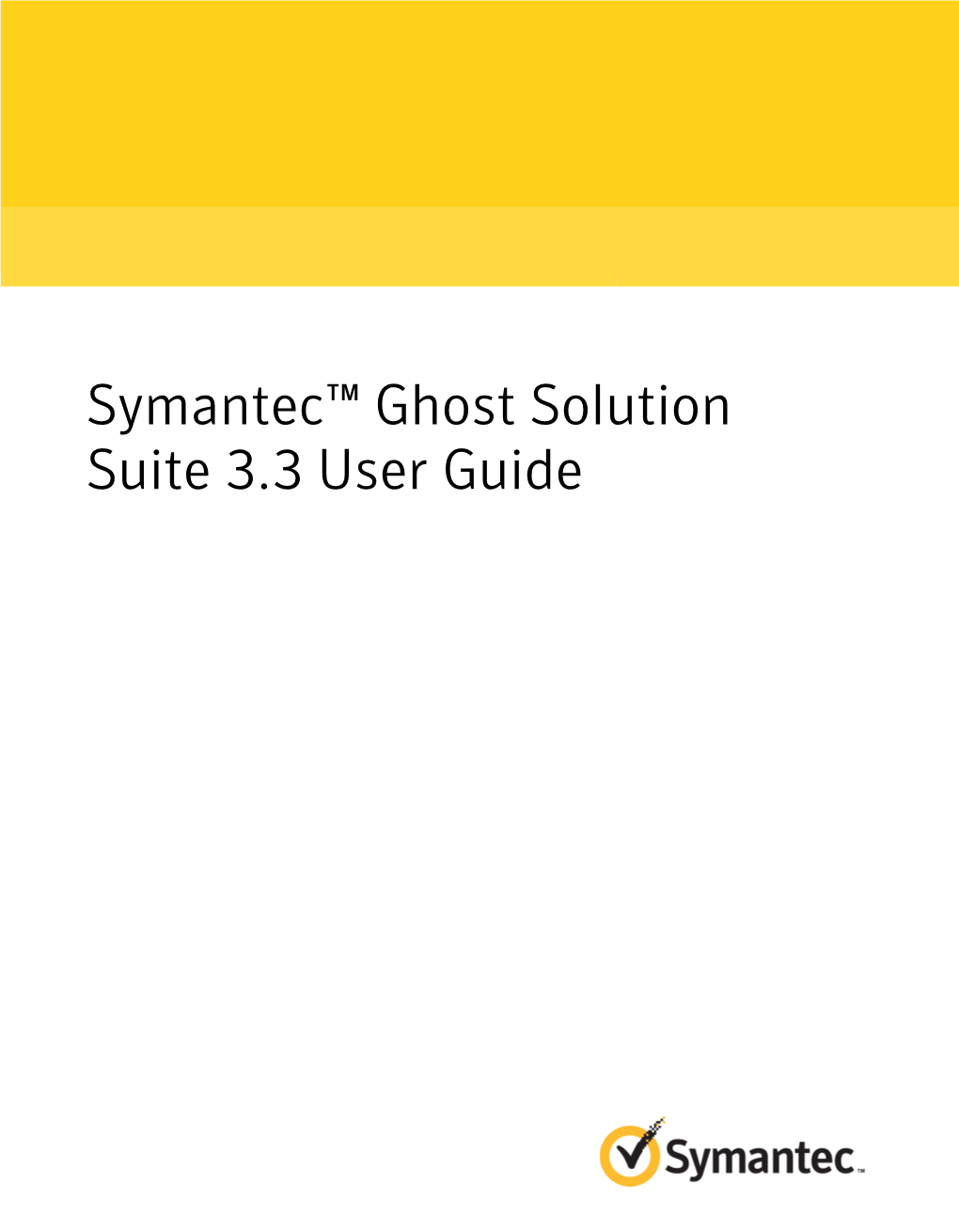 Symantec™ Ghost Solution Suite 3.3 User Guide Symantec™ Ghost Solution Suite User Guide