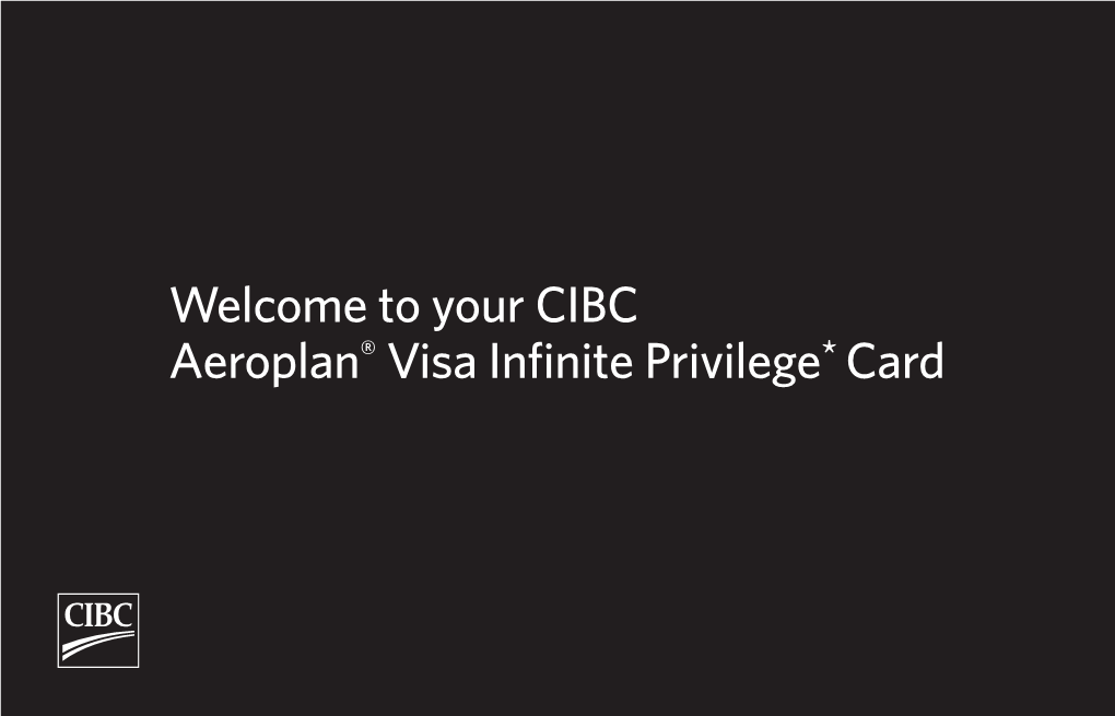 Welcome to Your CIBC Aeroplan® Visa Infinite Privilege * Card