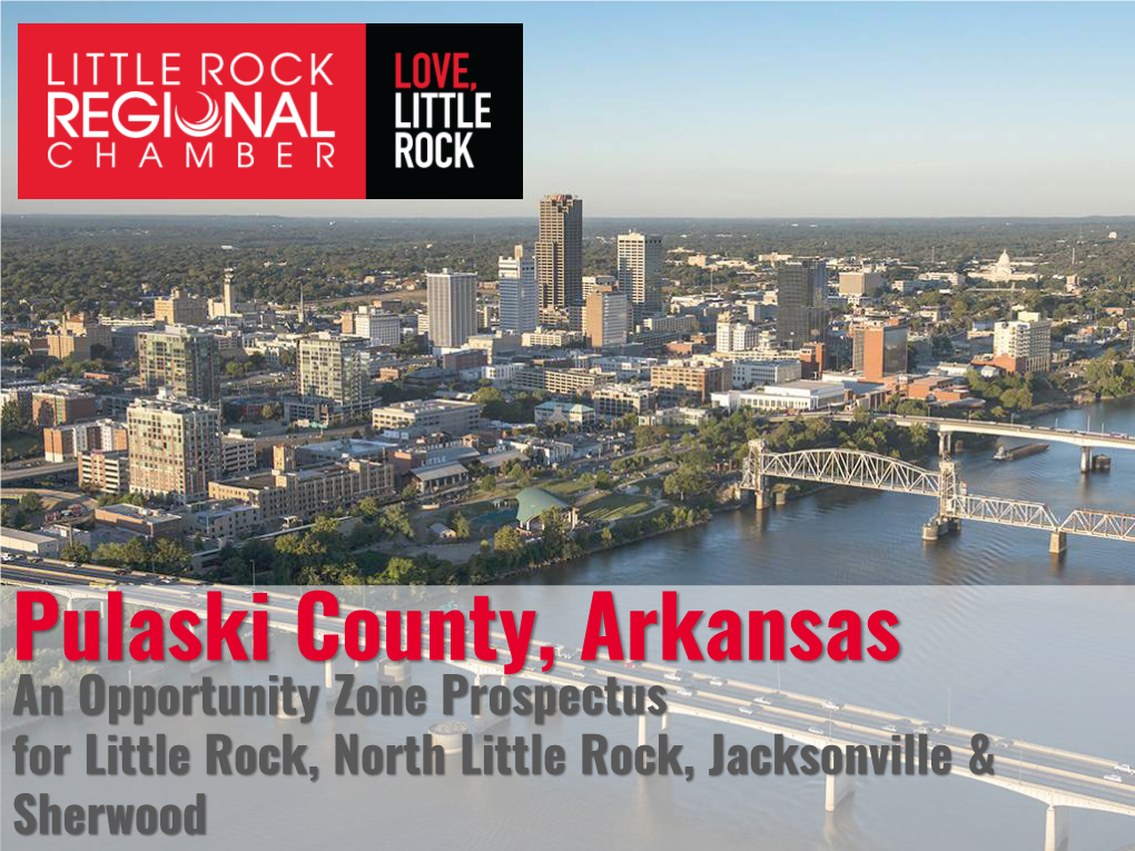 Pulaski County, Arkansas an Opportunity Zone Prospectus for Little Rock, North Little Rock, Jacksonville & Sherwood Outline of Prospectus
