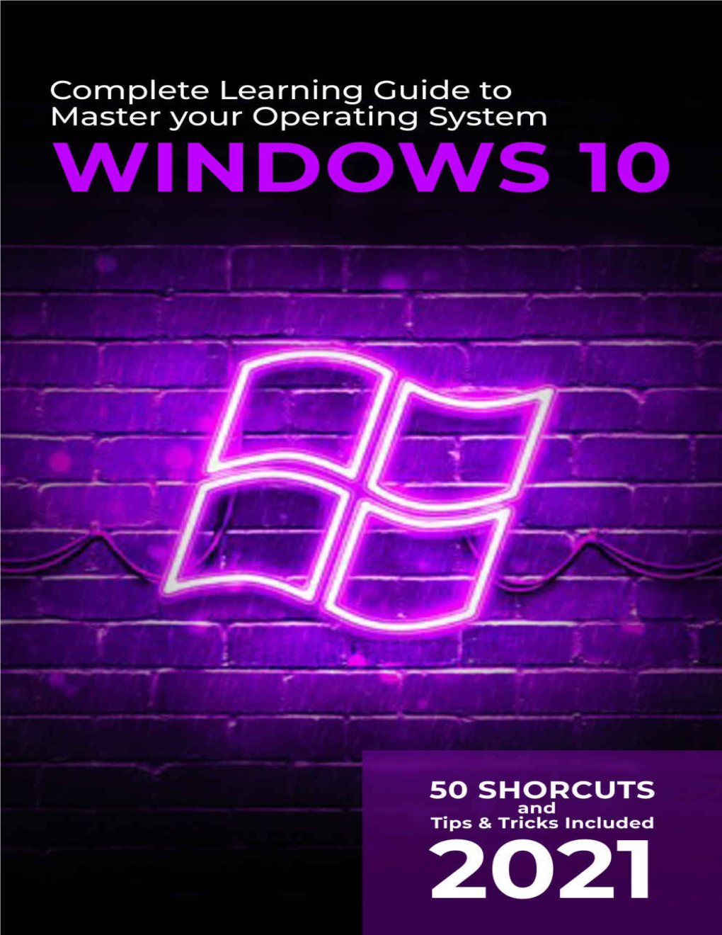 Windows 10: 2021 Complete Learning Guide to Master Your Operating System