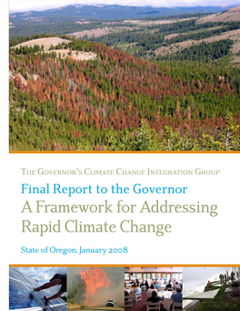 A Framework for Addressing Rapid Climate Change State of Oregon, January 2008 GOVERNOR’S CLIMATE CHANGE INTEGRATION GROUP MEMBERS Co-Chairs Dr