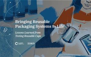 Bringing Reusable Packaging Systems to Life Lessons Learned from Testing Reusable Cups Table of Contents