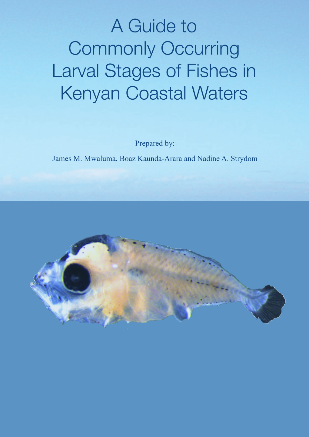 A Guide to Commonly Occurring Larval Stages of Fishes in Kenyan Coastal Waters