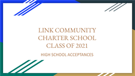 LINK COMMUNITY CHARTER SCHOOL CLASS of 2021 HIGH SCHOOL ACCEPTANCES Here Are the Categories of Schools Link Scholars Were Accepted To