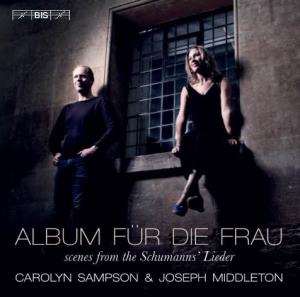 ALBUM FÜR DIE FRAU Scenes from the Schumanns’ Lieder CAROLYN SAMPSON & JOSEPH MIDDLETON BIS-2473 SCHUMANN, Robert (1810—56) & *Clara (1819—96)