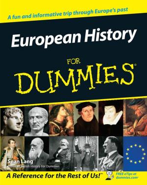 European History for Dummies Packs in the Facts Alongside the Fun and Brings the the Impact the Past Has Past Alive