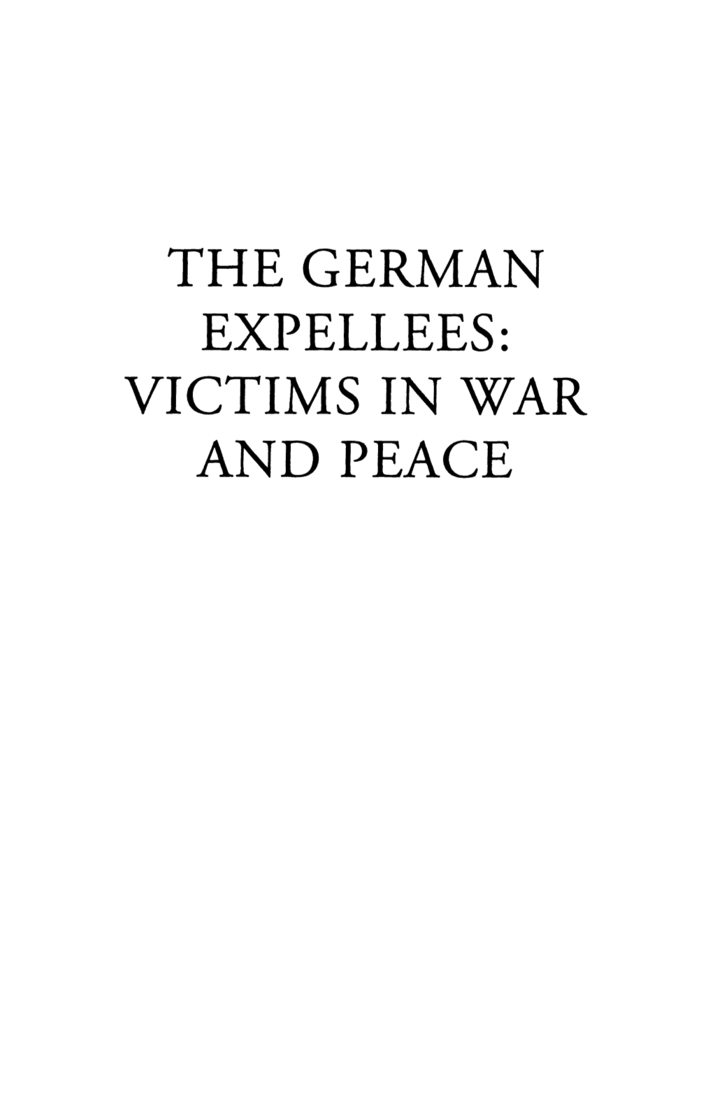 THE GERMAN EXPELLEES: VICTIMS in WAR and PEACE Also by Alfred-Maurice De Zayas