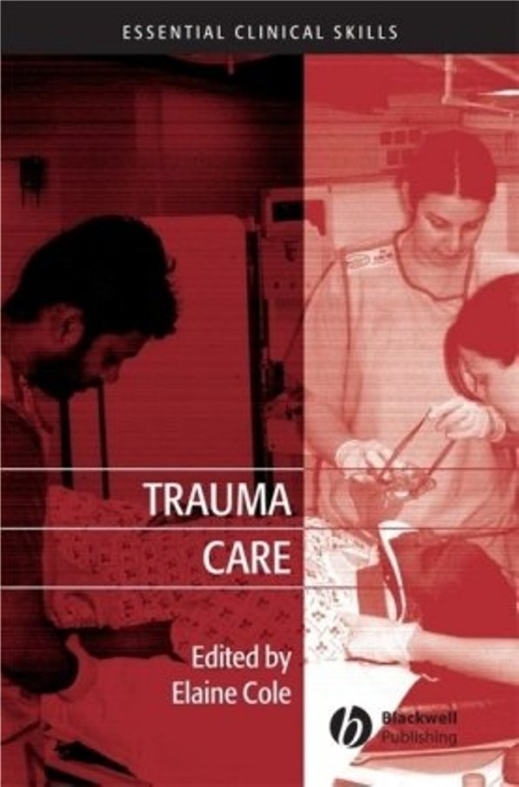 Trauma Care the Essential Clinical Skills for Nurses Series Focuses on Key Clinical Skills for Nurses and Other Health Professionals