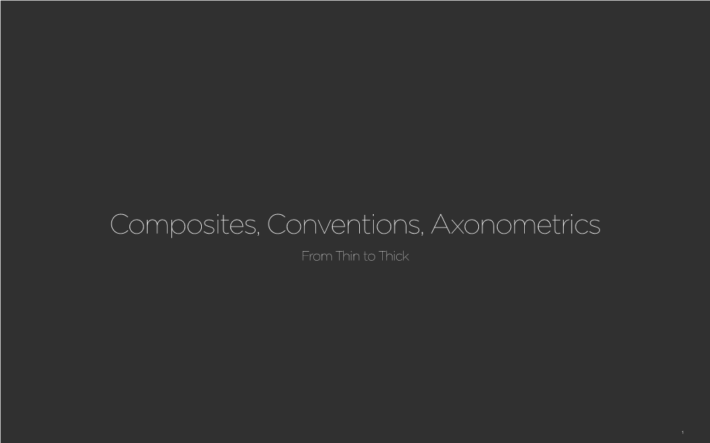 Composites, Conventions, Axonometrics from Thin to Thick