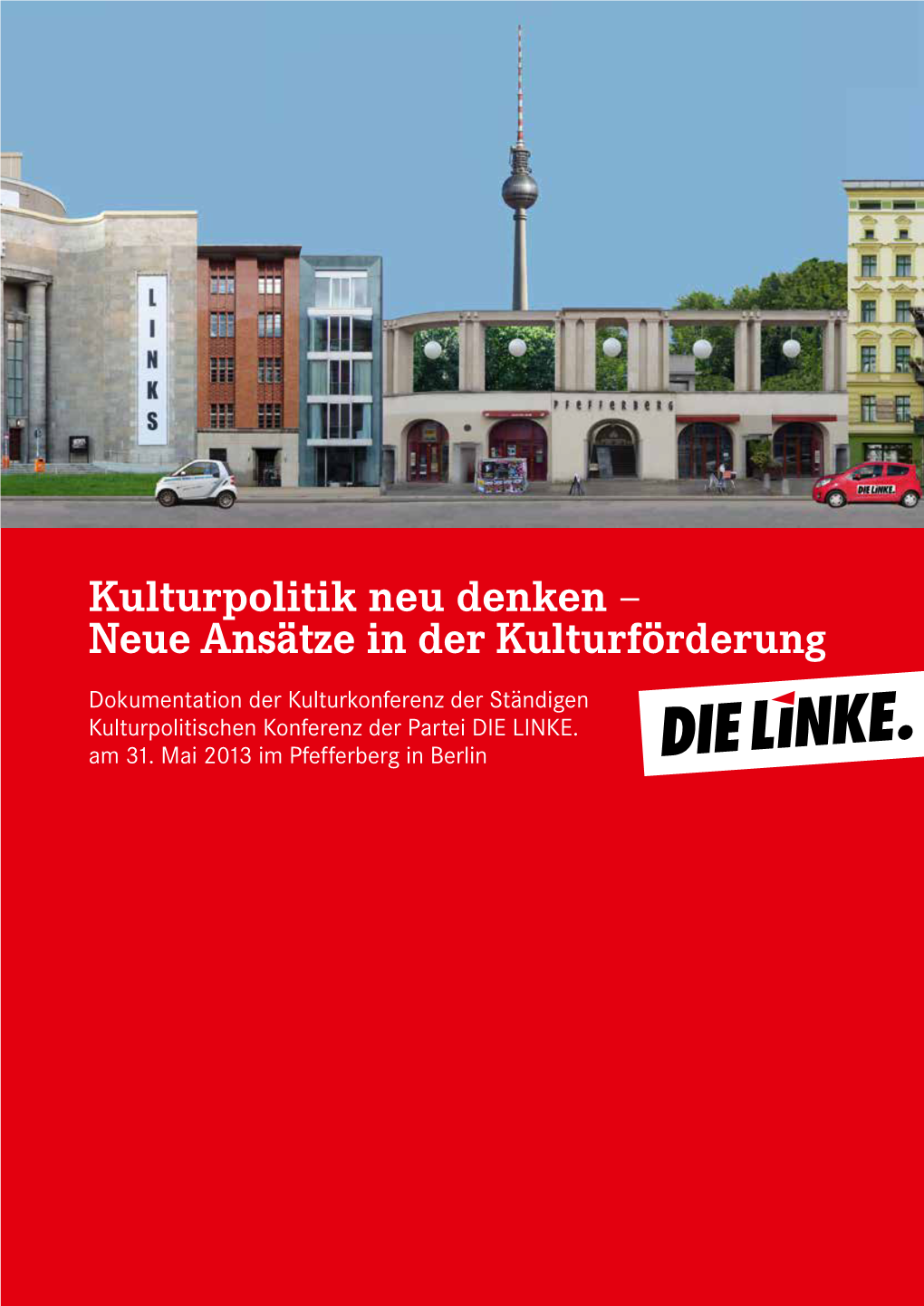 Kulturpolitik Neu Denken – Neue Ansätze in Der Kulturförderung Dokumentation Der Kulturkonferenz Der Ständigen Kulturpolitischen Konferenz Der Partei DIE LINKE