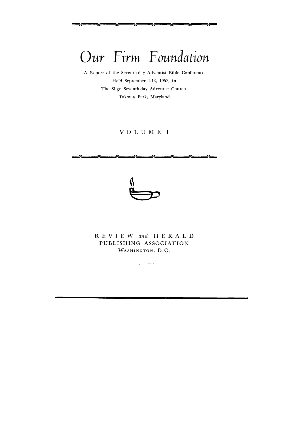 Our Firm Foundation a Report of the Seventh-Day Adventist Bible Conference Held September 1-13, 1952, in the Sligo Seventh-Day Adventist Church Takoma Park, Maryland