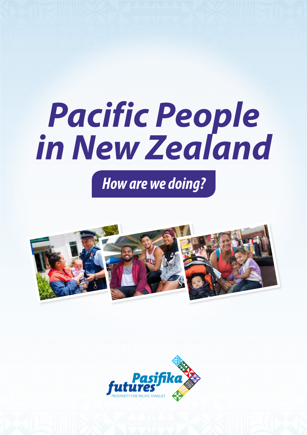 Pacific People in New Zealand: How Are We Doing? Produced By: Debbie Sorensen, Seini Jensen, Melitta Rigamoto and Monica Pritchard