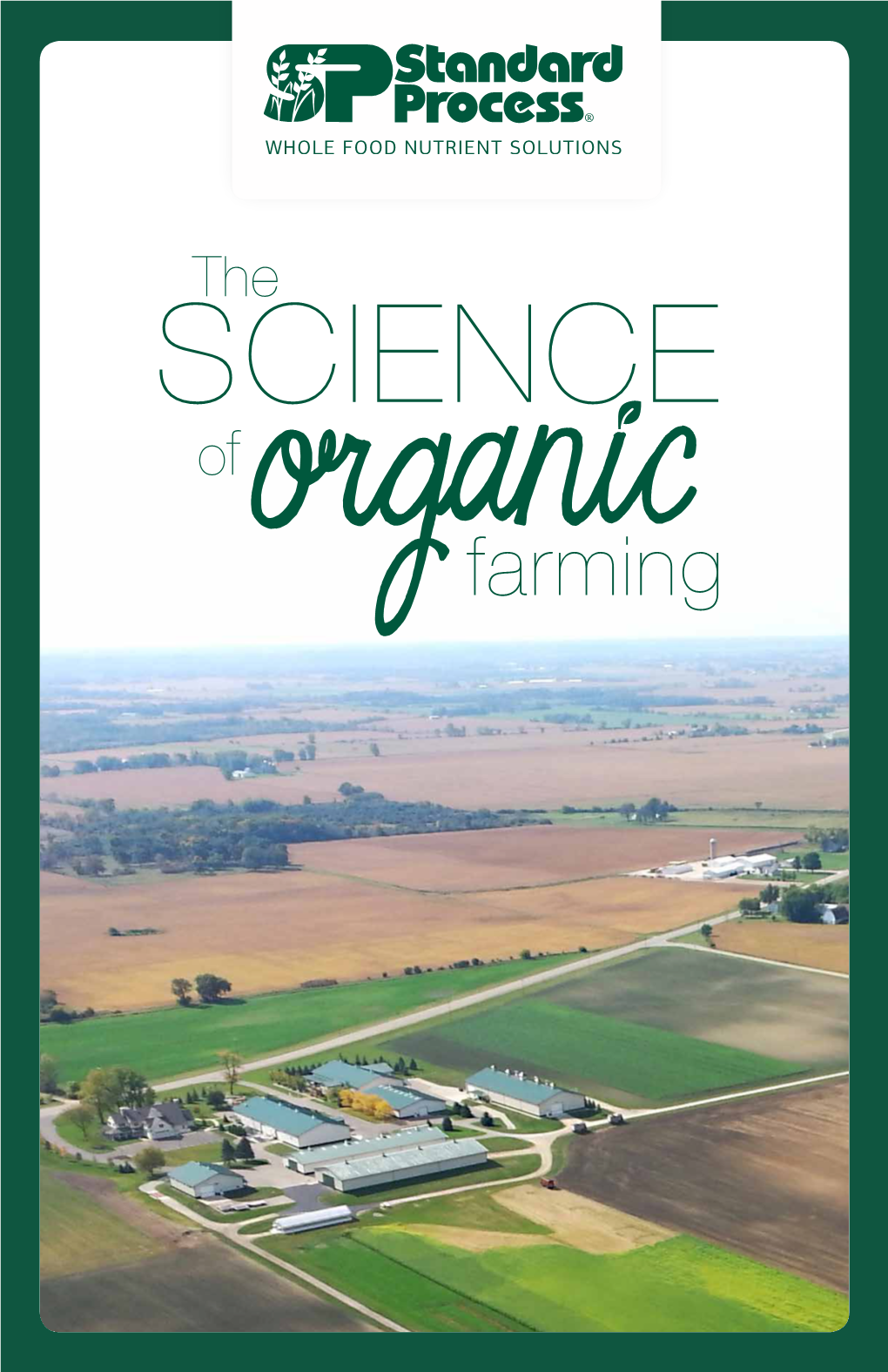 THE SCIENCE of ORGANIC FARMING Standardprocess.Com | 3 What Does It Mean to Be ?