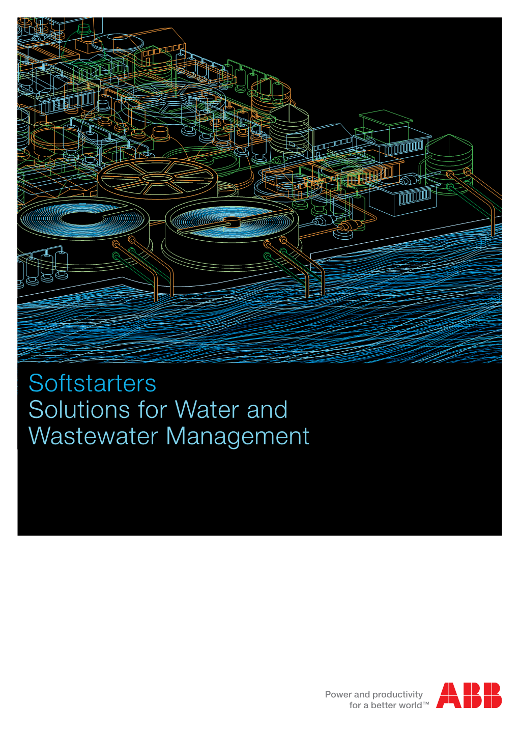 Softstarters Solutions for Water and Wastewater Management Industrial Use • Process Feed-Water Pumps • District Heating Pumps • Cooling Water Pumps • Slurry Pumps