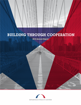BUILDING THROUGH COOPERATION 2010 Annual Report 2 Bipartisan Policy Center: Annual Report 2010