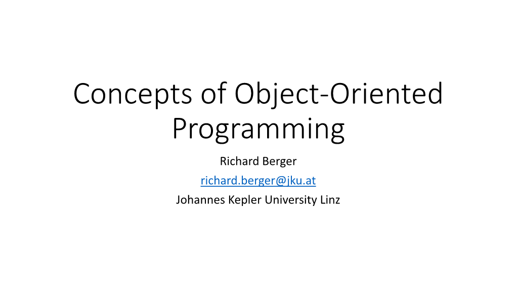 Concepts of Object-Oriented Programming Richard Berger Richard.Berger@Jku.At Johannes Kepler University Linz What This Talk Is About