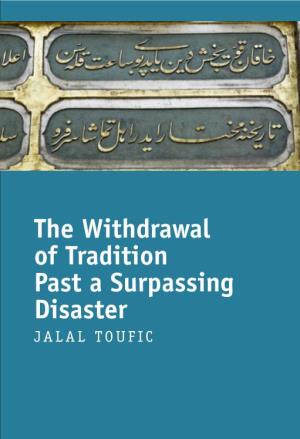 The Withdrawal of Tradition Past a Surpassing Disaster JALAL TOUFIC the Withdrawal of Tradition Past a Surpassing Disaster Toufic, Jalal