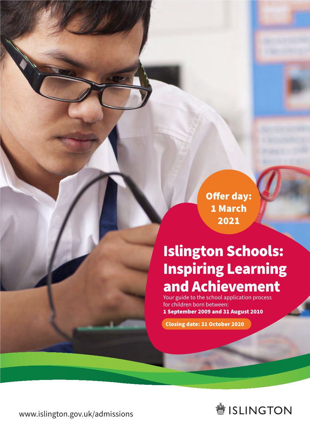 Islington Schools: Inspiring Learning and Achievement Your Guide to the School Application Process for Children Born Between: 1 September 2009 and 31 August 2010