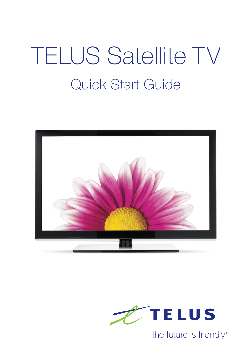 TELUS Satellite TV Quick Start Guide Welcome Thank You for Choosing TELUS and Welcome to TELUS Satellite TVTM