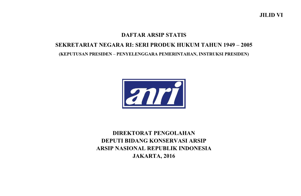Jilid Vi Daftar Arsip Statis Sekretariat Negara Ri: Seri Produk Hukum Tahun 1949 – 2005 Direktorat Pengolahan Deputi Bidang