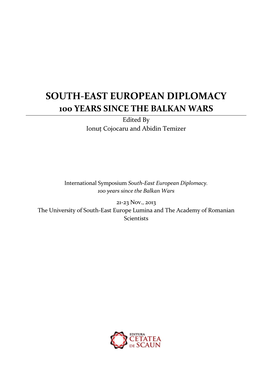 SOUTH-EAST EUROPEAN DIPLOMACY 100 YEARS SINCE the BALKAN WARS Edited by Ionuț Cojocaru and Abidin Temizer