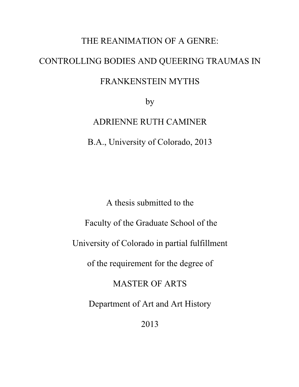 THE REANIMATION of a GENRE: CONTROLLING BODIES and QUEERING TRAUMAS in FRANKENSTEIN MYTHS by ADRIENNE RUTH CAMINER B.A., Univer