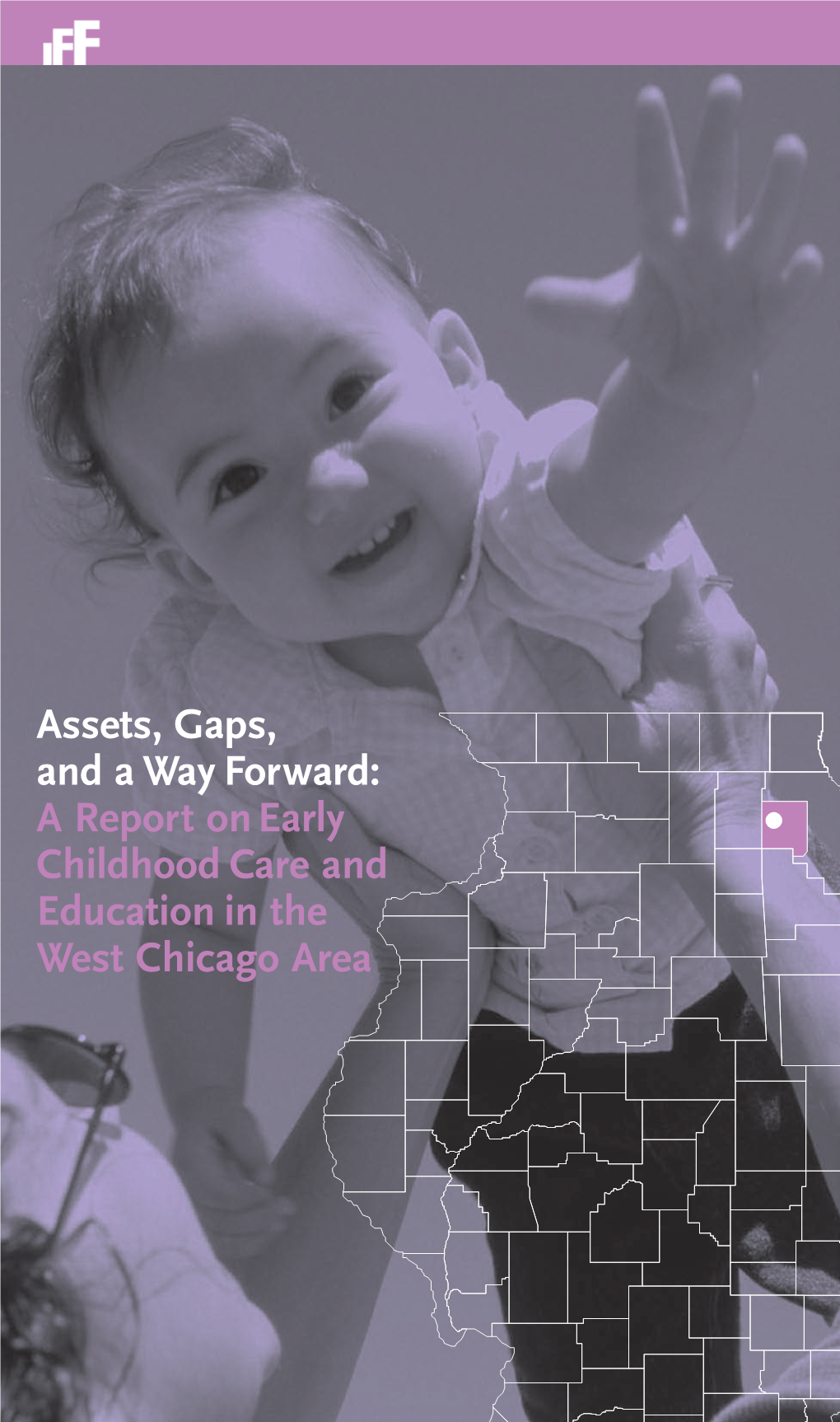 Assets, Gaps, and a Way Forward: a Report on Early Childhood Care and Education in the West Chicago Area This Report Was Completed by IFF’S Building Blocks Program