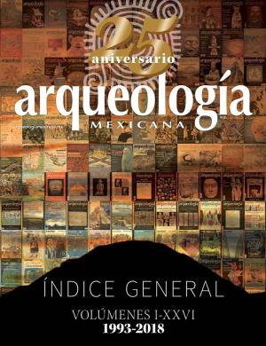 ÍNDICE GENERAL • VOLÚMENES I-XXVI • 1993-2018 Arqueologiamexicana.Mx Arqueología ÍNDICE GENERAL ÍNDICE VOLÚMENES I-XXVI