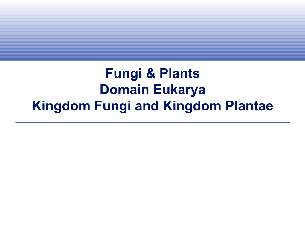 Fungi & Plants Domain Eukarya Kingdom Fungi and Kingdom Plantae