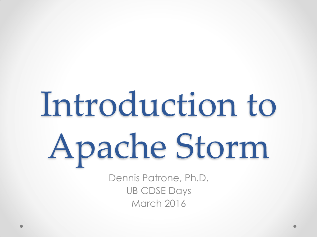 Introduction to Apache Storm Dennis Patrone, Ph.D