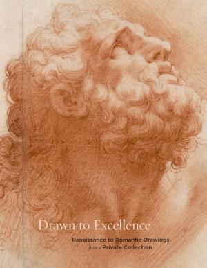 Drawn to Excellence Renaissance to Romantic Drawings from a Private Collection