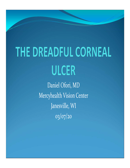 Daniel Ofori, MD Mercyhealth Vision Center Janesville, WI 03/07/20 Objectives  Identify Cornea Ulcers